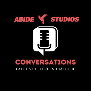 Abide Conversations | Faith & Culture In Dialogue