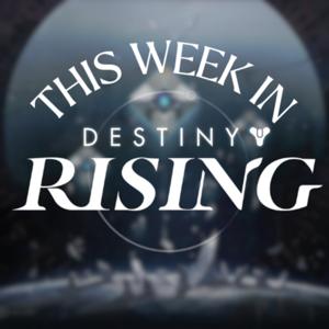 This Week in Destiny: Rising