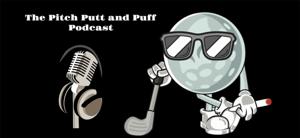 The Pitch Putt & Puff Podcast