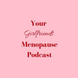Your Girlfriends Menopause’s Podcast