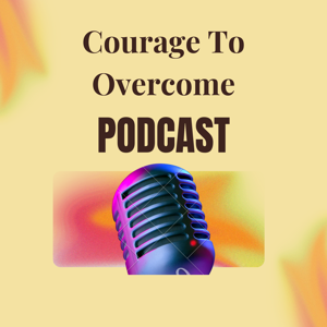 Courage To Overcome Podcast