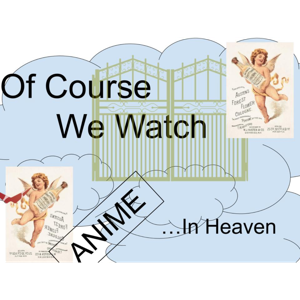 Of Course We watch Anime in Heaven