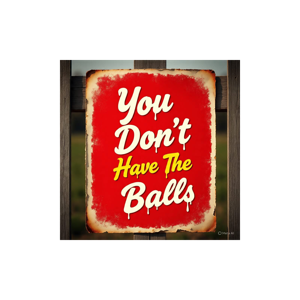 You don't have the balls!