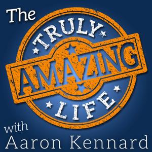 The Truly Amazing Life with Aaron Kennard