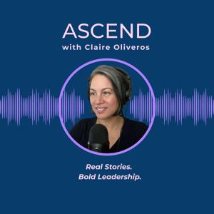 Ascend with Claire Oliveros - Real Stories. Bold Leadership.