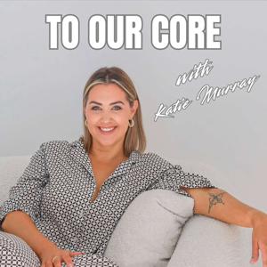 To Our Core with Katie Murray