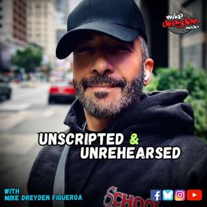 UNSCRIPTED & UNREHEARSED with Mike Dreyden Figueroa