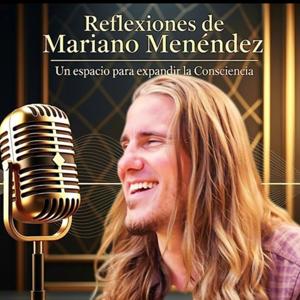 🎙️ Reflexiones de Mariano Menéndez: Un espacio para expandir la Consciencia