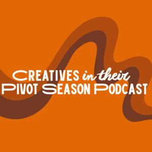 Creatives in Their Pivot Season