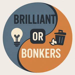 Brilliant or Bonkers. We debate inventions, ideas both real and imagined.