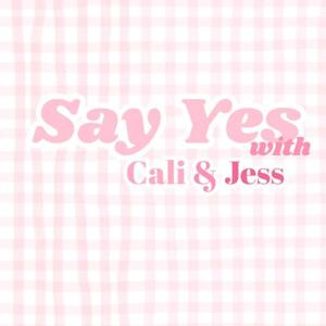 Say Yes with Cali and Jess