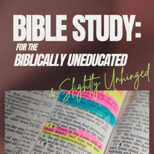 Bible Study: for the Biblically Uneducated & Slightly Unhinged