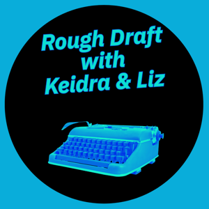 Rough Draft with Keidra and Liz Podcast