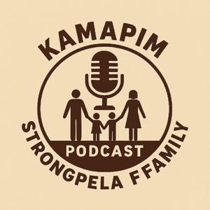 Kamapim Strongpela Family podcast