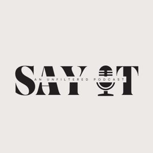 Say It: An Unfiltered Podcast