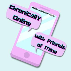 Chronically Online with Friends of Mine