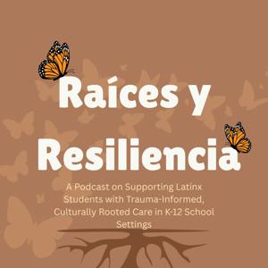 Raices y Resiliencia: A Podcast on Supporting Latinx Students with Trauma-Informed, Culturally Rooted Care in K-12 School Settings