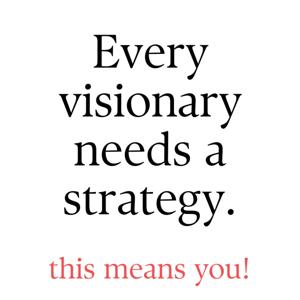 Every Visionary Needs A Strategy