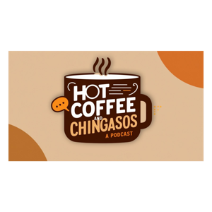 Hot Coffee & Chingasos: A Podcast