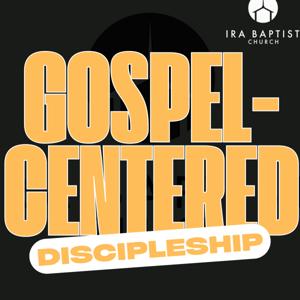 Ira Baptist Church: Gospel Centered Discipleship