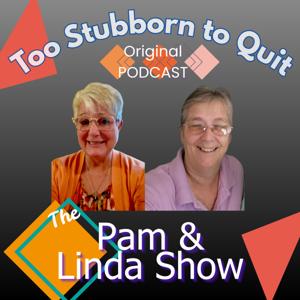 Too Stubborn to Quit - The Pam and Linda Show