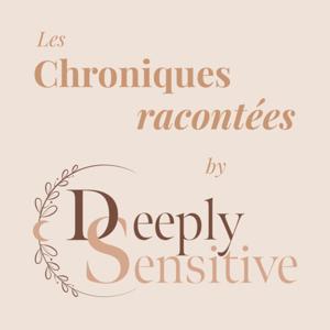 Les Chroniques Racontées de Deeply Sensitive