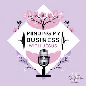 Minding My Business With Jesus