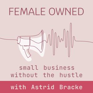 Female Owned: the podcast for small business without the hustle