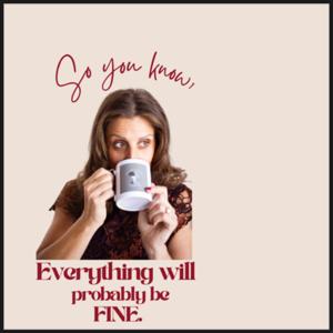 So You Know, Everything will probably be FINE!