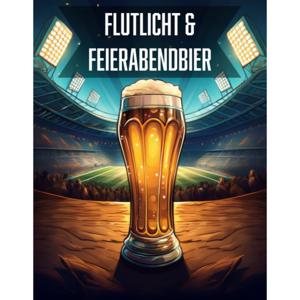 Flutlicht und Feierabendbier