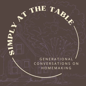 Simply at the Table - Generational Conversations on Homemaking