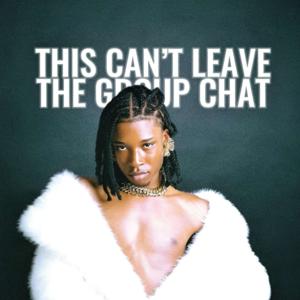 This Can’t Leave The Group Chat