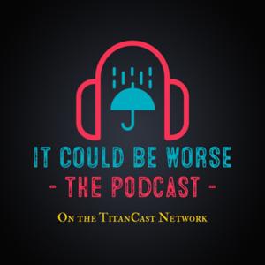 It Could Be Worse - The Podcast