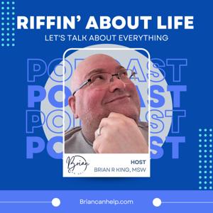 Riffin' About Life with Brian R. King, MSW