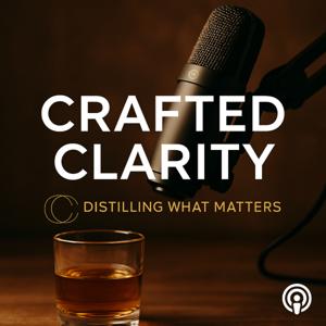 Crafted Clarity: Whiskey Lessons on Leadership, Purpose & the Path From Success to Significance