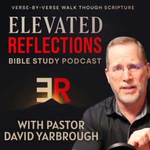Verse-by-verse Bible Study | Elevated Reflections with Pastor David Yarbrough