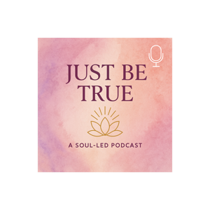 Just Be True ~ A Soul-Led Podcast