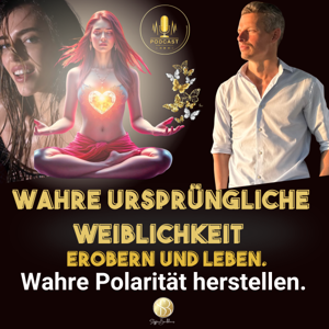 WAHRE URSPRÜNGLICHE WEIBLICHKEIT EROBERN UND LEBEN - Wahre Polarität herstellen.
