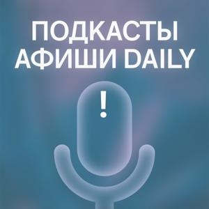 Подкасты Афиши Daily