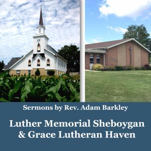 Sermons by Rev. Adam Barkley of Luther Memorial Sheboygan & Grace Lutheran Haven