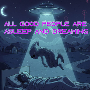 All Good People (Are Asleep & Dreaming)