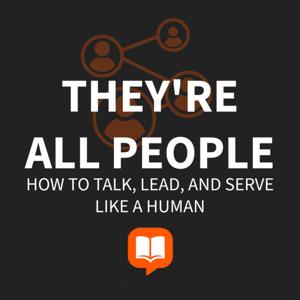They’re All People: How to Talk, Lead, and Serve Like a Human
