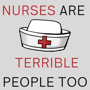 Nurses Are Terrible People Too