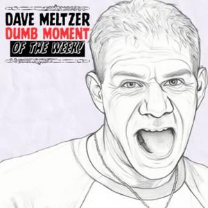 Dave Meltzer Dumb Moment Of The Week