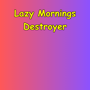 Lazy Mornings Destroyer | Early Action Protocol