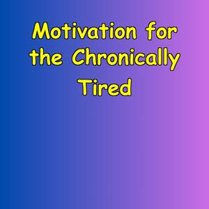 Motivation for the Chronically Tired