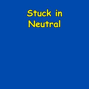 Stuck in Neutral | Shift into Drive