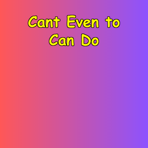 Can't Even to Can Do | Small Steps Daily