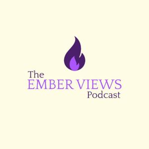 The Ember Views Podcast