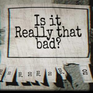 Is It Really That Bad